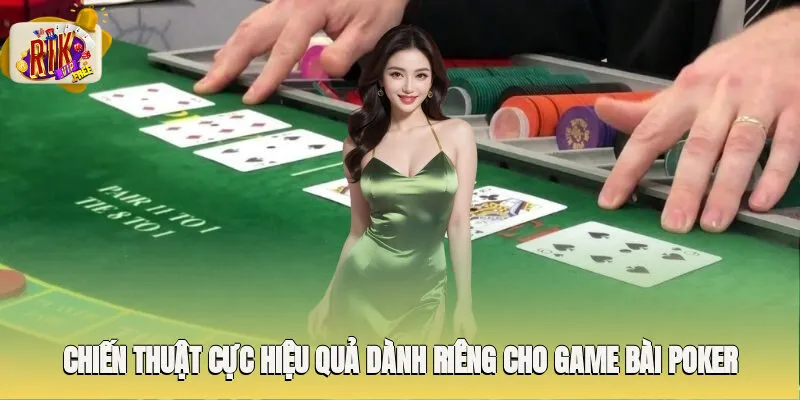 Chiến thuật cực hiệu quả dành riêng cho game bài Poker