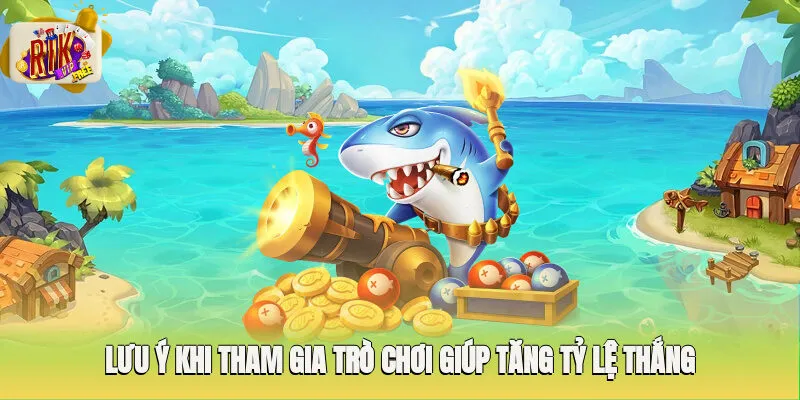 Lưu ý khi tham gia trò chơi giúp tăng tỷ lệ thắng