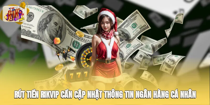 Rút tiền Rikvip cần cập nhật thông tin ngân hàng cá nhân